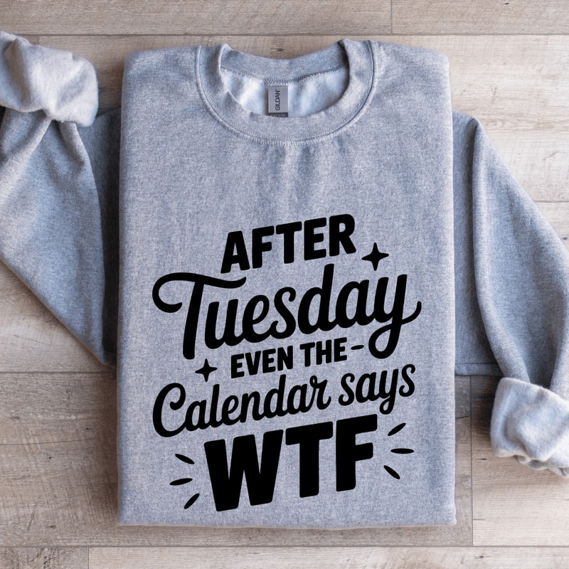 After Tuesday Even The Calendar Says Wtf Sweatshirt 3