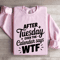 After Tuesday Even The Calendar Says Wtf Sweatshirt 4