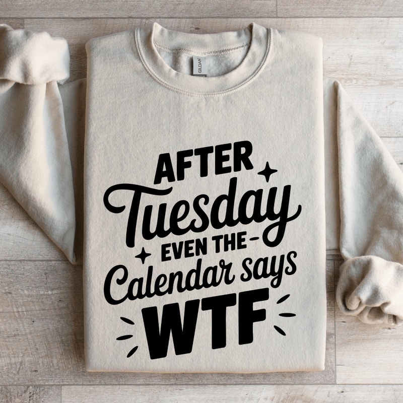 After Tuesday Even The Calendar Says Wtf Sweatshirt 0