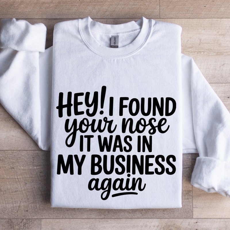 Hey I Found Your Nose It Was In Business Again Sweatshirt 1