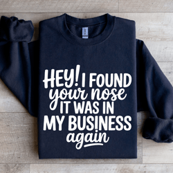 hey i found your nose it was in business again sweatshirt