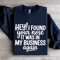Hey I Found Your Nose It Was In Business Again Sweatshirt 0