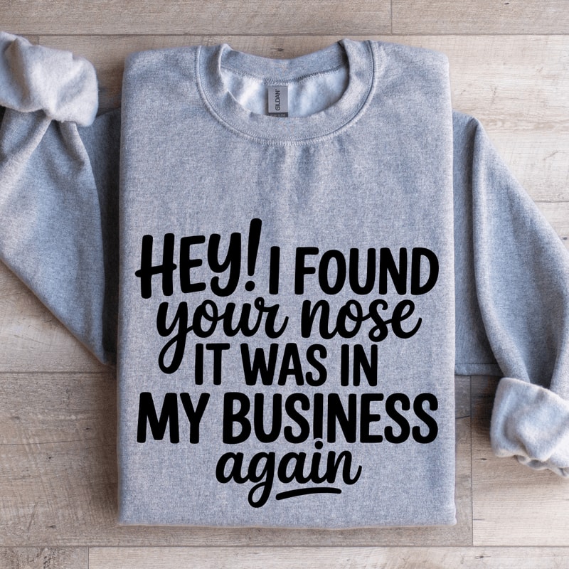 Hey I Found Your Nose It Was In Business Again Sweatshirt 2