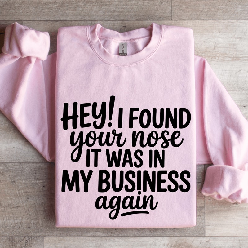 Hey I Found Your Nose It Was In Business Again Sweatshirt 3