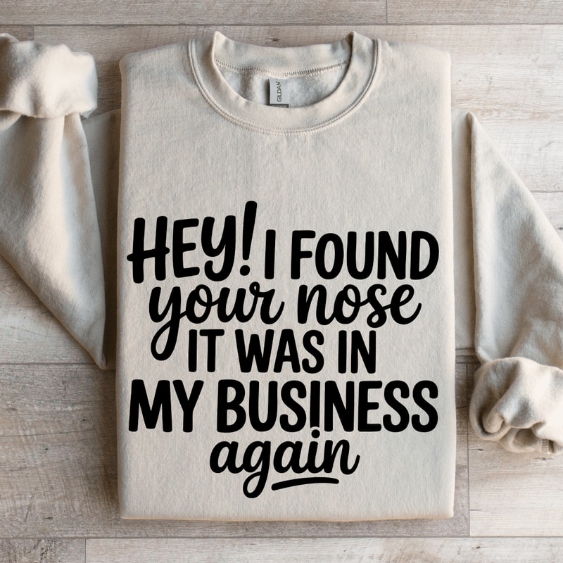Hey I Found Your Nose It Was In Business Again Sweatshirt 4
