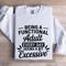 Being A Functional Adult Every Day Sweatshirt 0