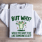 But Why Would You Want To Be Like Someone Else Sweatshirt 1