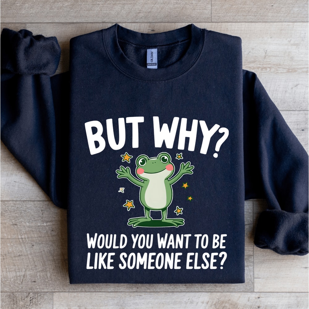 But Why Would You Want To Be Like Someone Else Sweatshirt 2