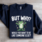 But Why Would You Want To Be Like Someone Else Sweatshirt 2