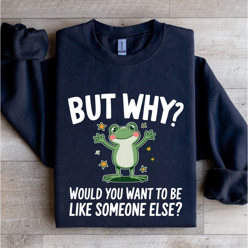 But Why Would You Want To Be Like Someone Else Sweatshirt 2