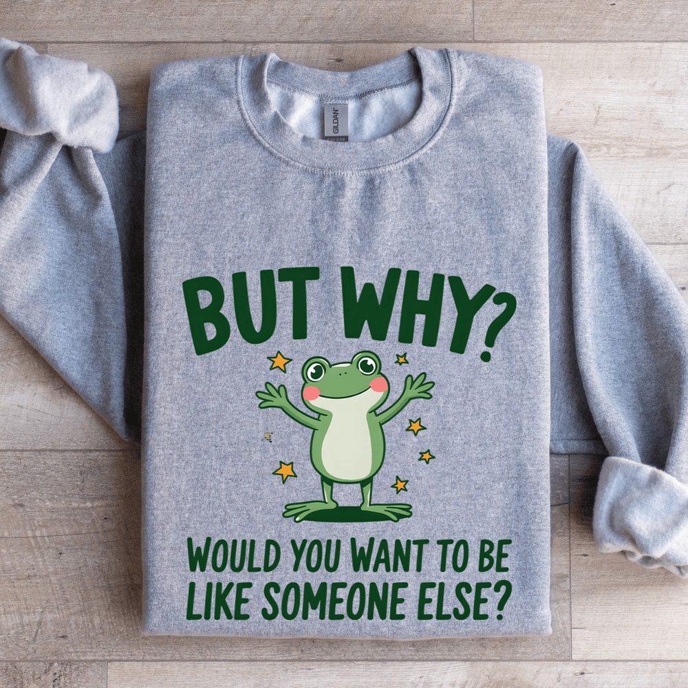 But Why Would You Want To Be Like Someone Else Sweatshirt 3