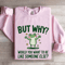 But Why Would You Want To Be Like Someone Else Sweatshirt 0