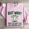 But Why Would You Want To Be Like Someone Else Sweatshirt 0