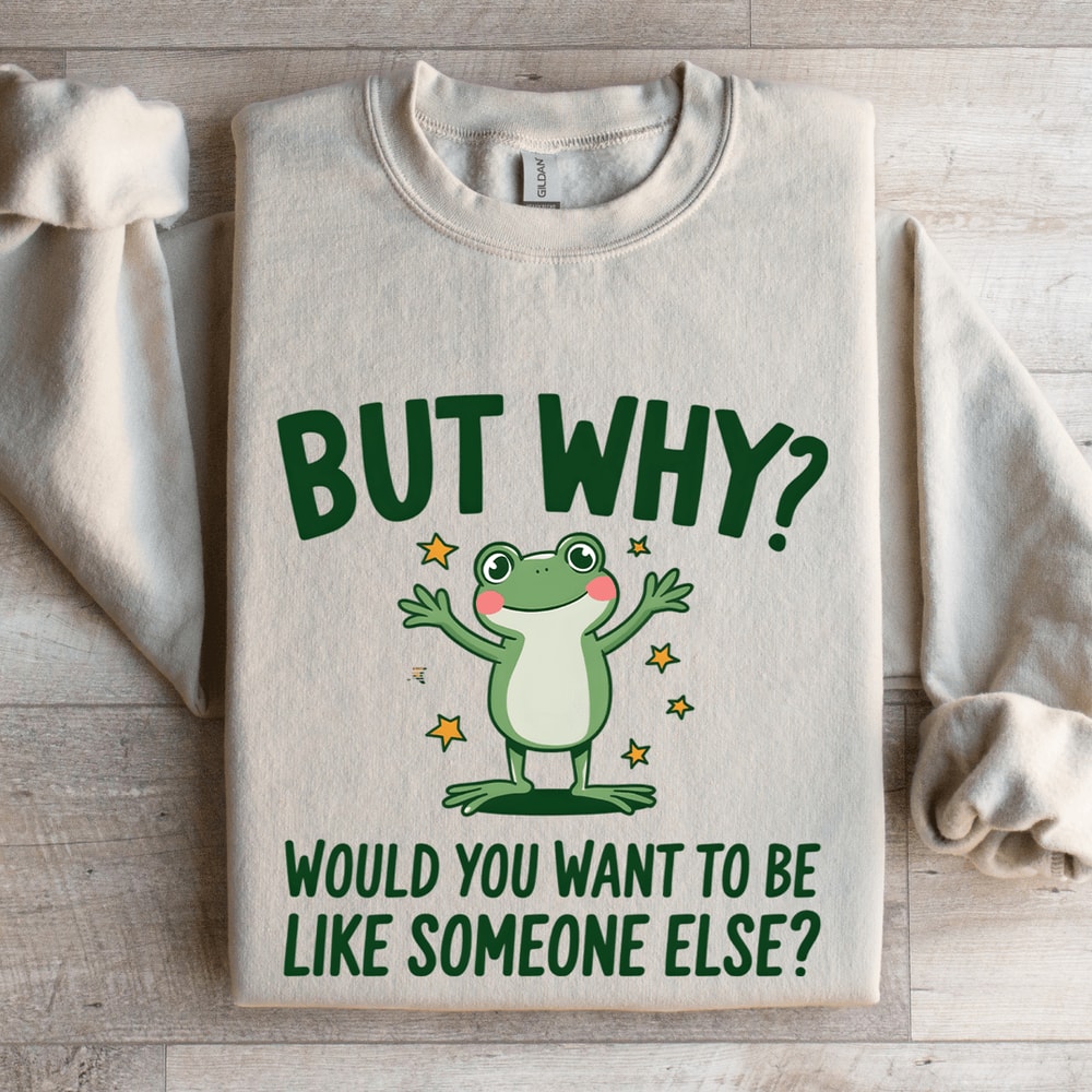 But Why Would You Want To Be Like Someone Else Sweatshirt 4