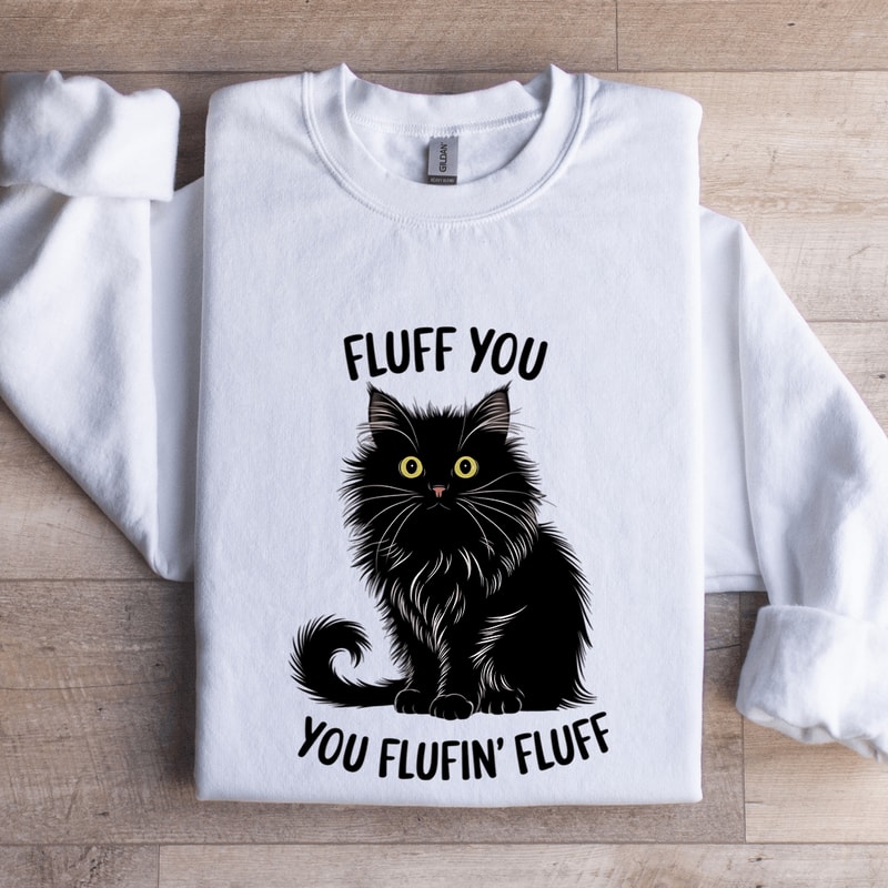 Fluff You You Fluffin Fluff Sweatshirt 1