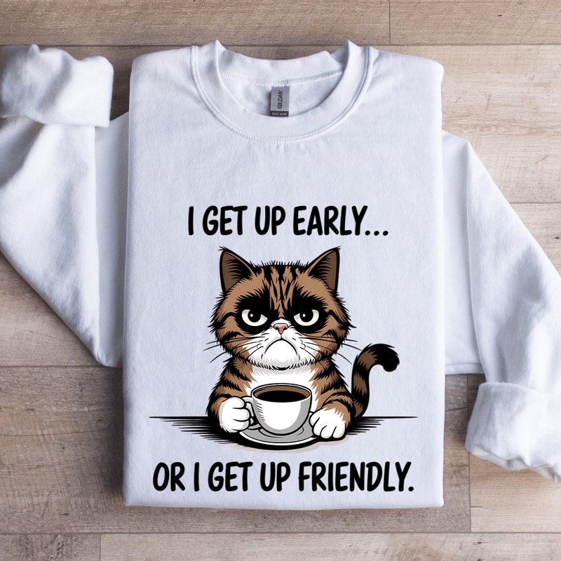 I Get Up Early Or I Get Up Friendly Sweatshirt 1