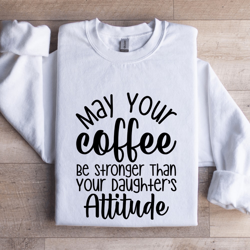 May Your Coffee Be Stronger Than Sweatshirt 1