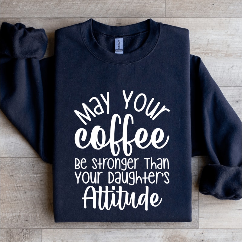 May Your Coffee Be Stronger Than Sweatshirt 2