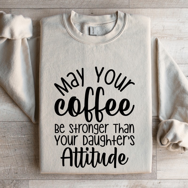 May Your Coffee Be Stronger Than Sweatshirt 4