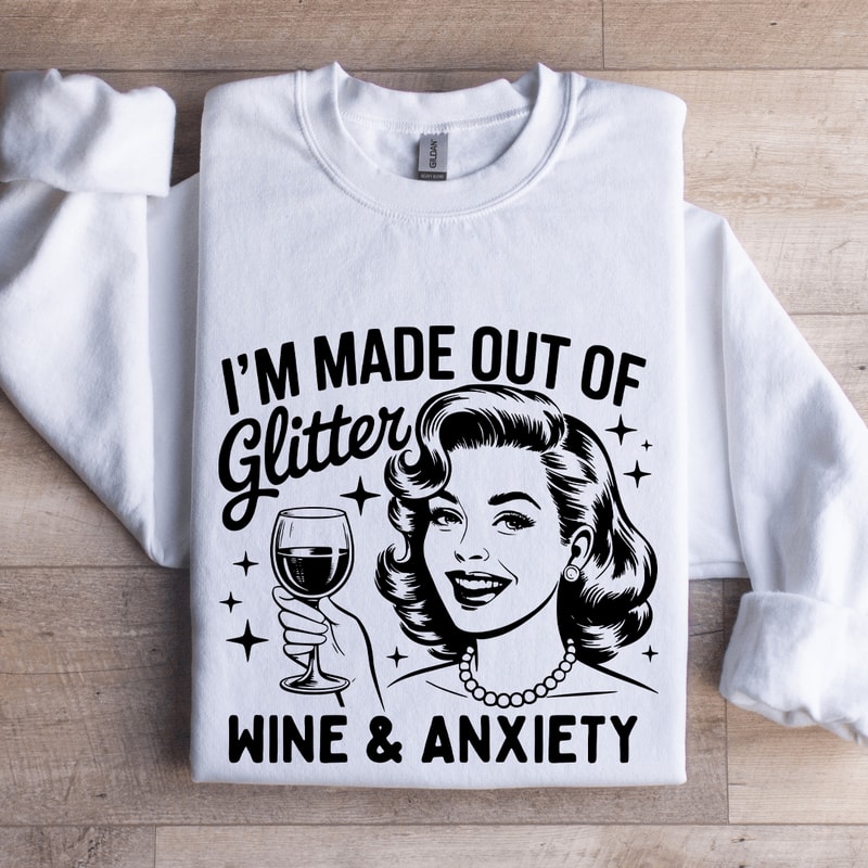Im Made Out Of Glitter Wine Anxiety Sweatshirt 1