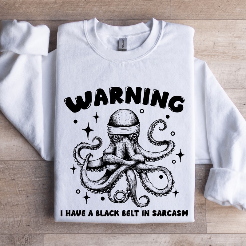 Warning I Have A Black Belt In Sarcasm Sweatshirt 1