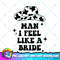 Man i feel like a bride bachelorette party western cowgirl PNG Download.jpg