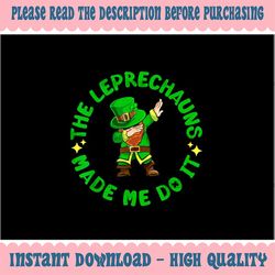 PNG ONLY The Leprechauns Made Me Do It Funny St Patricks Day Png, Patrick's Day Png, Digital Download