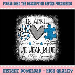 PNG ONLY In April We Wear Blue For Autism Awareness Png, Peace Love Autism Png, Autism Awareness Png, Digital Download