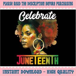 Celebrate Juneteenth Women African Black History Month Png, Juneteenth png, Emancipation day png, Sublimate Designs JUT2