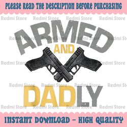 Armed And Dadly, Funny Deadly Father Gifts For Fathers Day Png, Armed And Dadly Png, Father day Png, Digital Download