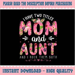 png only i have two titles mom and aunt them both floral mother's day png, mother's day png, digital download