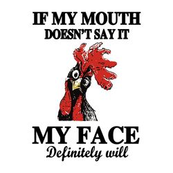 if my mouth doesnt say it my face definitely will chicken svg, funny chicken svg