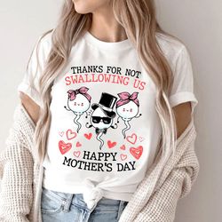 Thanks For Not Swallowing Us Happy Mother's Day Shirt, Shirt For Mom, Gift For Mother's Day, Funny Shirt, Mother Shirt