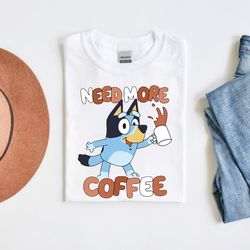 Need More Coffee Bluey Cute Unisex Tshirt, Bluey Mom Shirt, Coffee Lover Shirt, Best Mom Ever Tee, Summer Trip Shirt, Gi