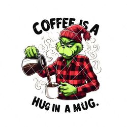 Grinch Coffee Is A Hug In Mug Png