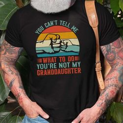you can't tell me what to do shirt, grandpa shirt, father's day gifts for grandpa, grandfather gift, unisex t-shirts