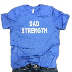 dad strength men workout shirt, fathers day shirt, dad workout shirt, funny dad shirt, gym shirt, unisex t-shirts