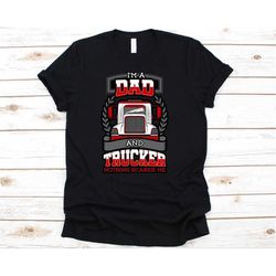 i'm a dad and trucker shirt, dad shirt, trucker shirt, gift for dad, truck driver shirt, daddy shirt, unisex t-shirts