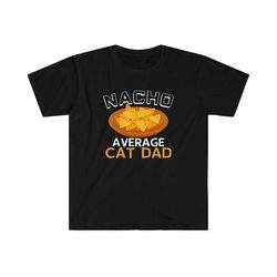 cat dad gifts, cat lover gift men, cat owner gifts, nacho average cat dad t-shirt, funny cat dad shirt, unisex t-shirts