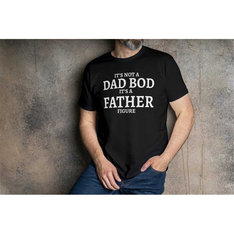 Its Not A Dad Bod, Its A Father Figure T-Shirt Black T-shirt White Text T-Shirt for Dad, Unisex T-Shirts