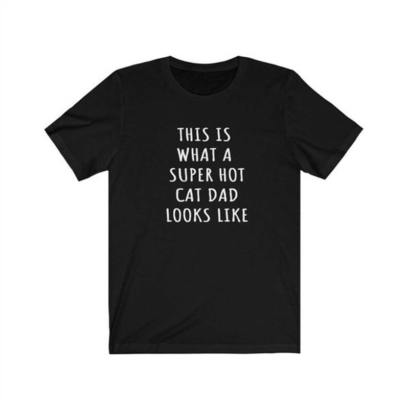 Cat Dad Father's Day, Funny Cat Dad Shirt, This Is What A Super Hot Cat Dad Looks Like, Cat Dad Gift, Unisex T-Shirts