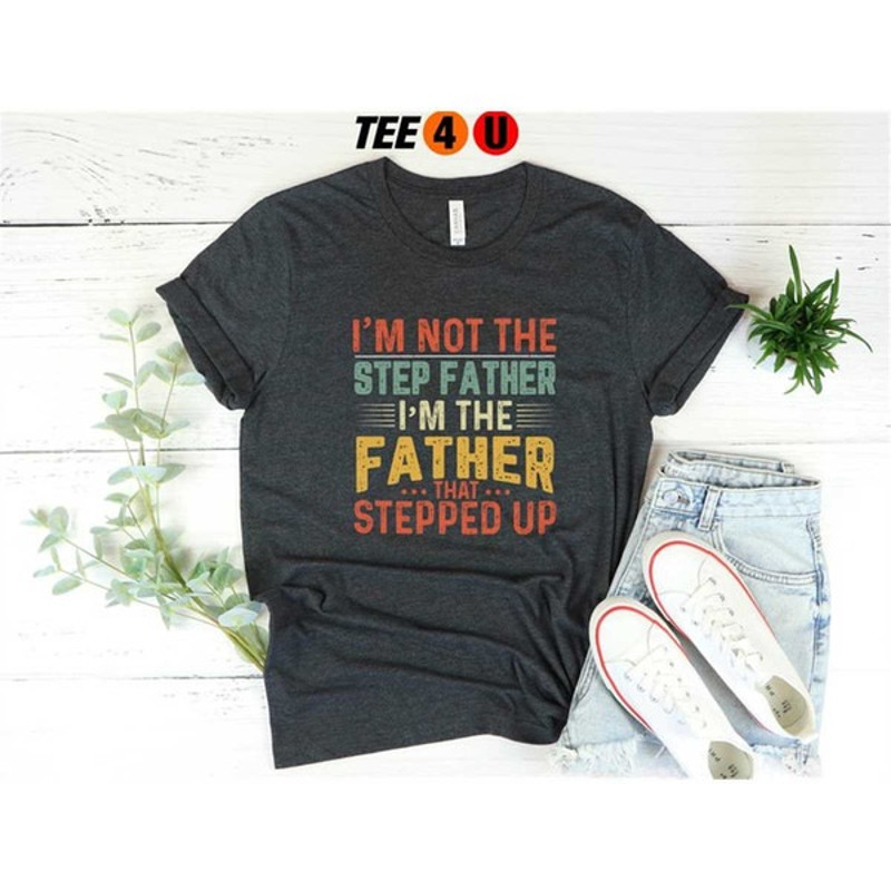 I'm Not The Step Dad I'm The Dad That Stepped Up T-shirt, Step Dad Gift, Step Dad Shirt, Unisex T-Shirts