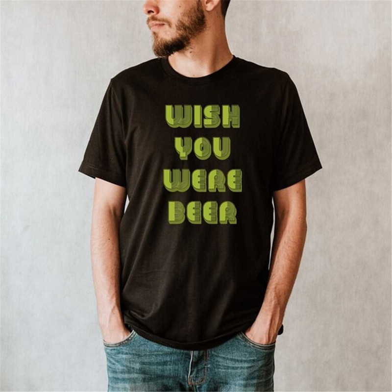 Wish You Were Beer - Funny Saying Shirt - Short-Sleeve Unisex T-Shirt, Unisex T-Shirts