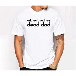 ask me about my dead dad shirt, ask me about my dead dad sweatshirt hoodie, trending t-shirt, unisex t-shirts 1