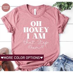 oh honey i am that step mom shirt for women, cute step mom gift for step mom, foster mom tshirt, unisex t-shirts