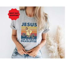 jesus the ultimate deadlifter t-shirt, cute jesus gift t-shirt, funny christian shirts, unisex t-shirt