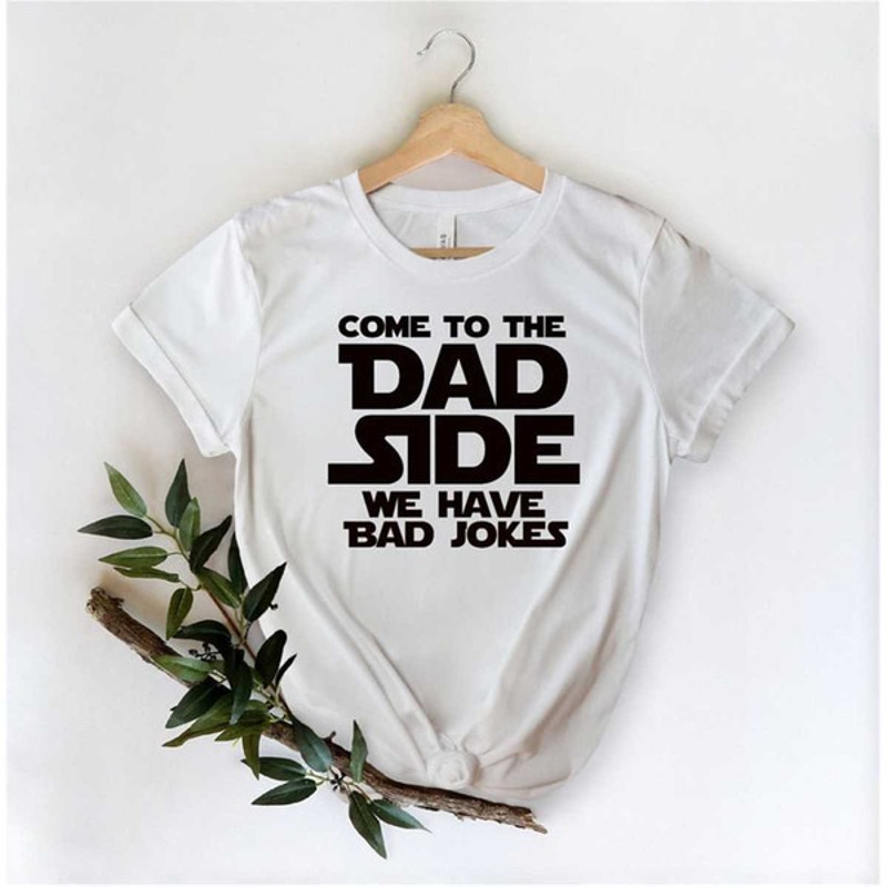Come To The Dad Side We Have Bad Jokes, Funny Dad Gift, Cool Father Shirt, Dad Shirt, Gift For Father, Unisex T-Shirt