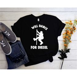 will dance for diesel shirt, will dance for truck parts shirt, father's day gift, gift for dad, unisex t-shirt