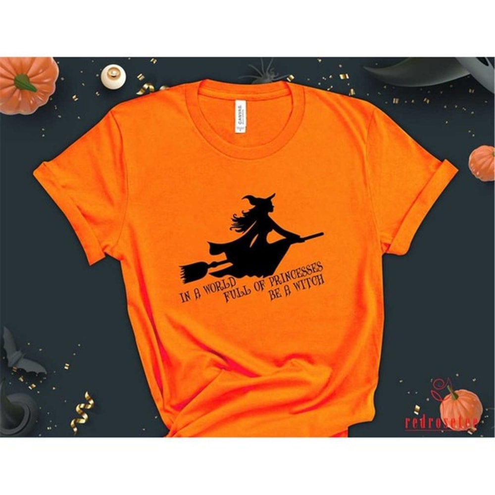 In A World Full Of Princesses Be A Witch Shirt, Funny Halloween Party Tee, Witches Wicca Shirt, Unisex T-Shirt