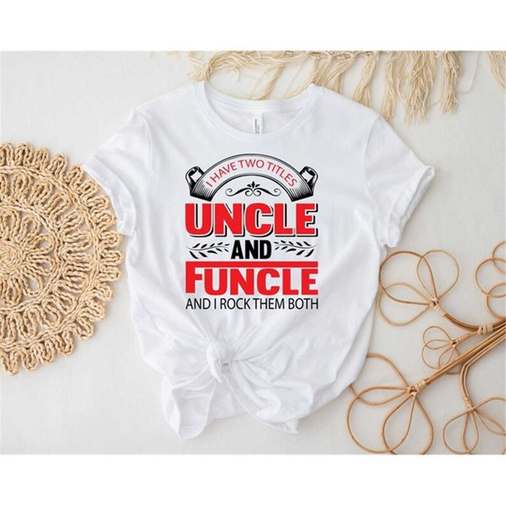 I have two titles uncle and funcle funny T-shirt, personalized uncle shirt, Custom gift for uncle, Unisex T-Shirt
